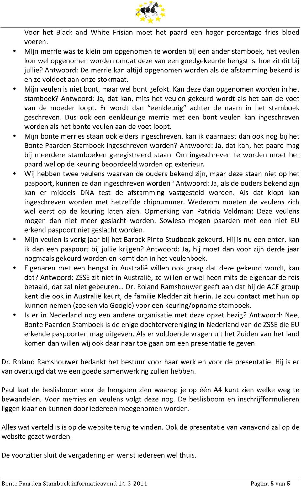 Antwoord: De merrie kan altijd opgenomen worden als de afstamming bekend is en ze voldoet aan onze stokmaat. Mijn veulen is niet bont, maar wel bont gefokt.