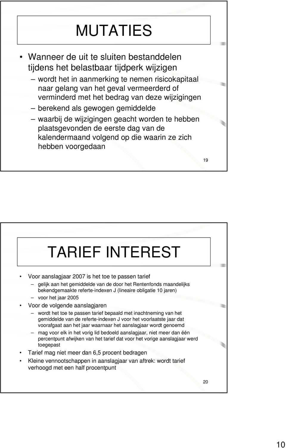 voorgedaan 19 TARIEF INTEREST Voor aanslagjaar 2007 is het toe te passen tarief gelijk aan het gemiddelde van de door het Rentenfonds maandelijks bekendgemaakte referte-indexen J (lineaire obligatie