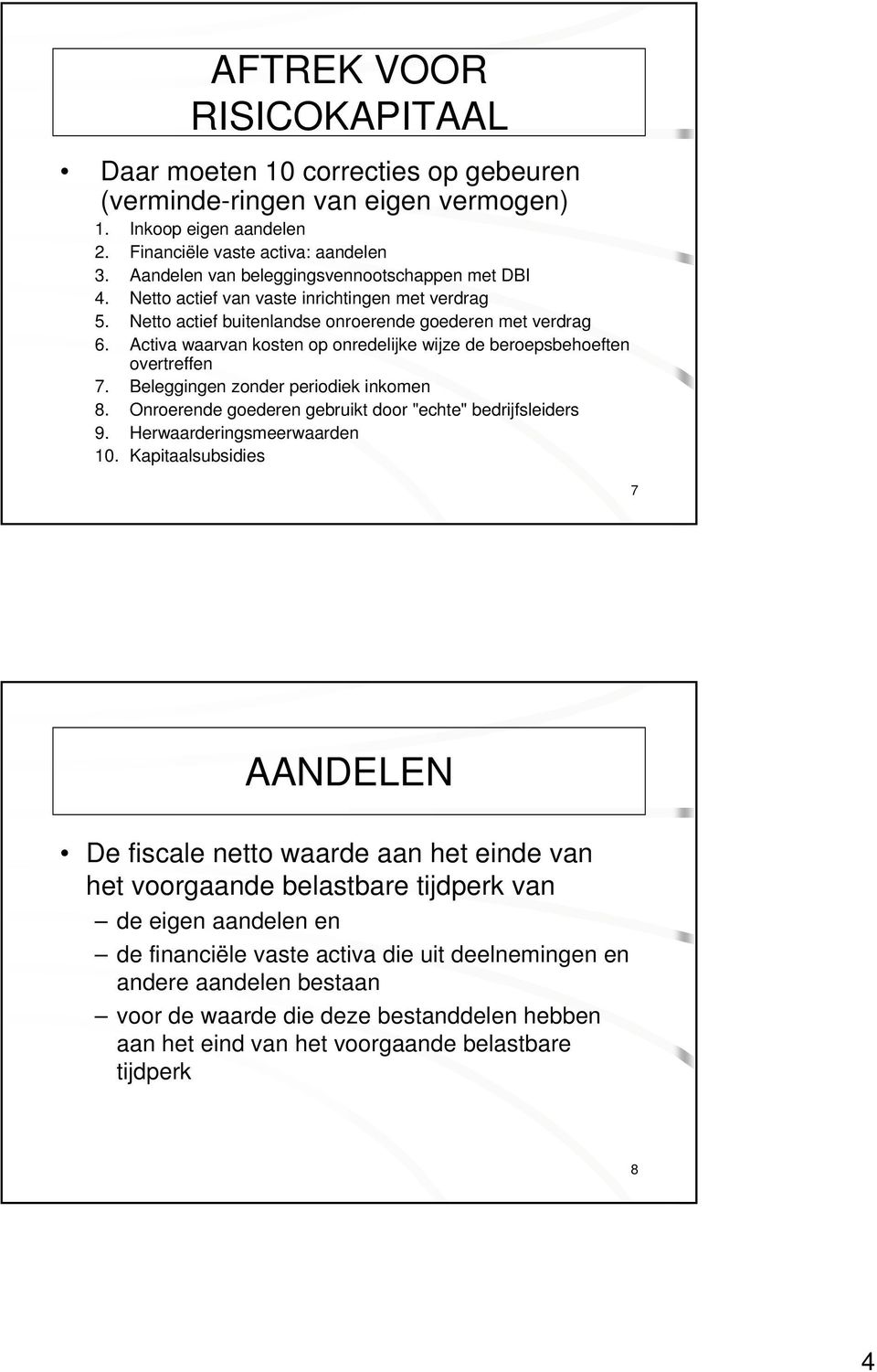 Activa waarvan kosten op onredelijke wijze de beroepsbehoeften overtreffen 7. Beleggingen zonder periodiek inkomen 8. Onroerende goederen gebruikt door "echte" bedrijfsleiders 9.