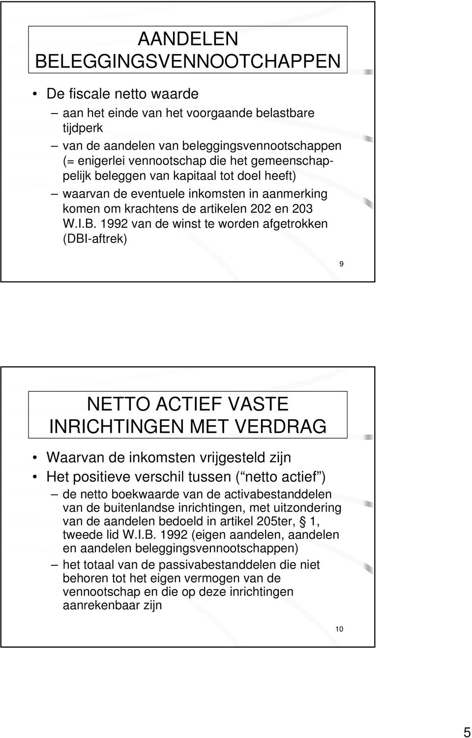 1992 van de winst te worden afgetrokken (DBI-aftrek) 9 NETTO ACTIEF VASTE INRICHTINGEN MET VERDRAG Waarvan de inkomsten vrijgesteld zijn Het positieve verschil tussen ( netto actief ) de netto