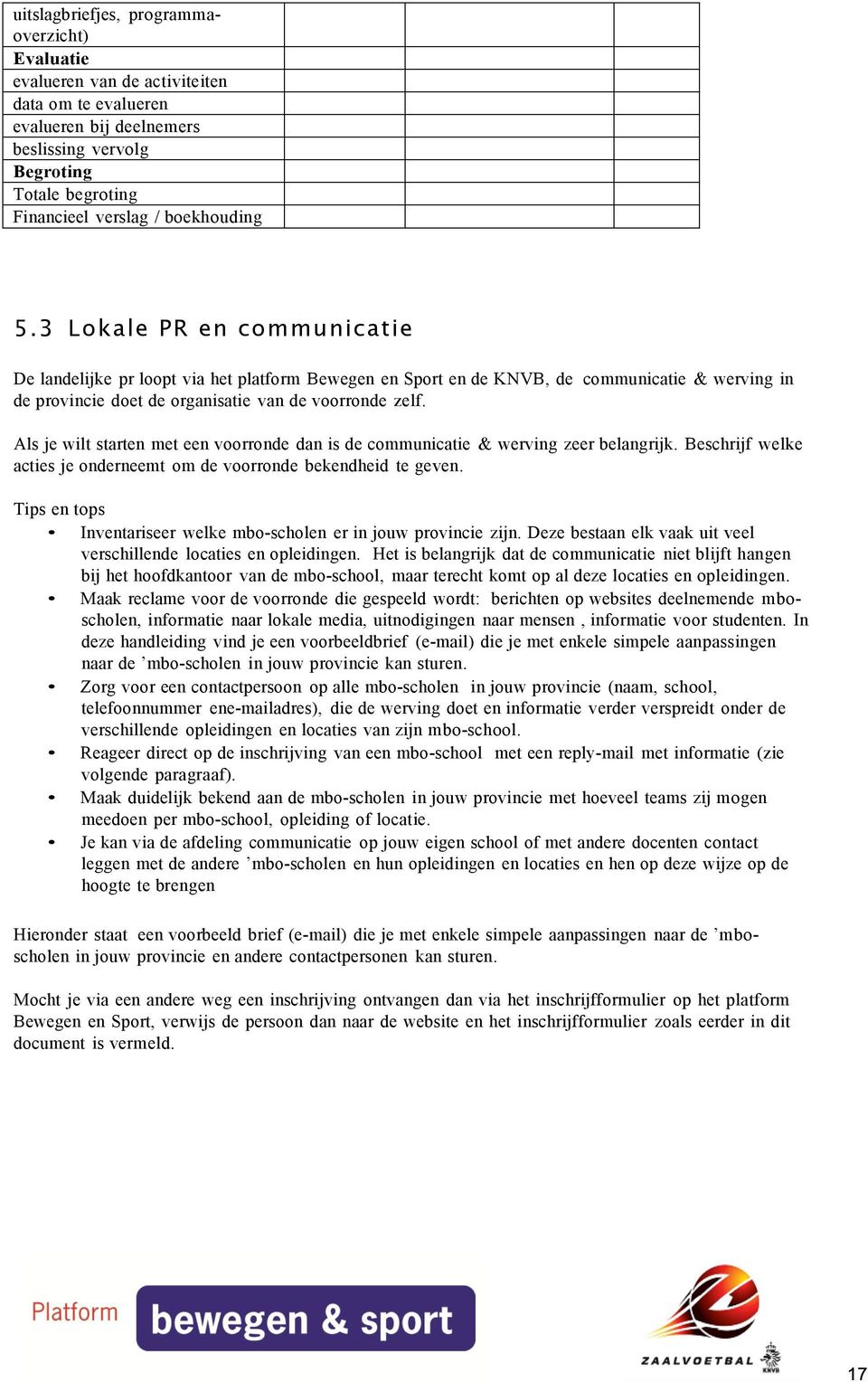 Als je wilt starten met een voorronde dan is de communicatie & werving zeer belangrijk. Beschrijf welke acties je onderneemt om de voorronde bekendheid te geven.