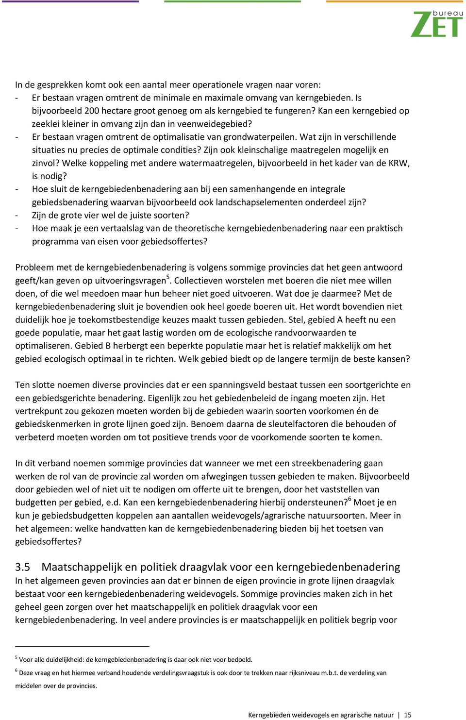 - Er bestaan vragen omtrent de optimalisatie van grondwaterpeilen. Wat zijn in verschillende situaties nu precies de optimale condities? Zijn ook kleinschalige maatregelen mogelijk en zinvol?