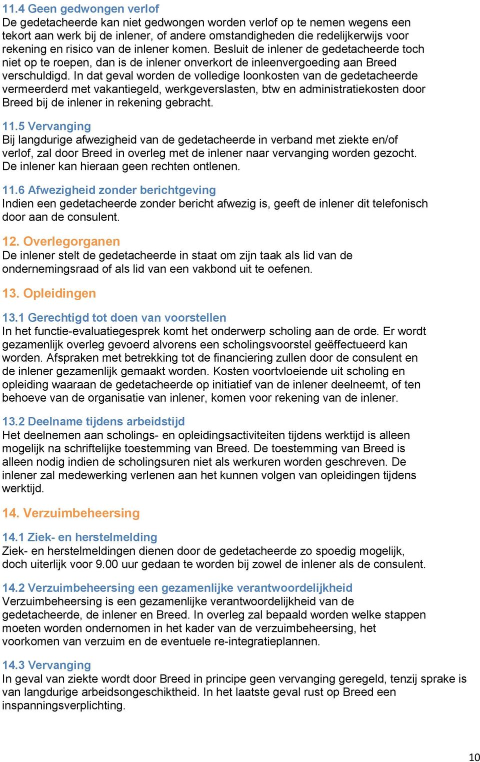 In dat geval worden de volledige loonkosten van de gedetacheerde vermeerderd met vakantiegeld, werkgeverslasten, btw en administratiekosten door Breed bij de inlener in rekening gebracht. 11.