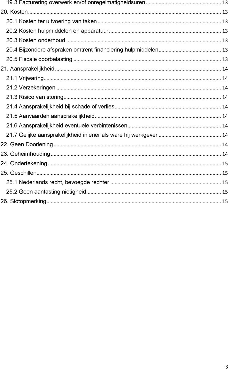 .. 14 21.6 Aansprakelijkheid eventuele verbintenissen... 14 21.7 Gelijke aansprakelijkheid inlener als ware hij werkgever... 14 22. Geen Doorlening... 14 23. Geheimhouding... 14 24. Ondertekening.