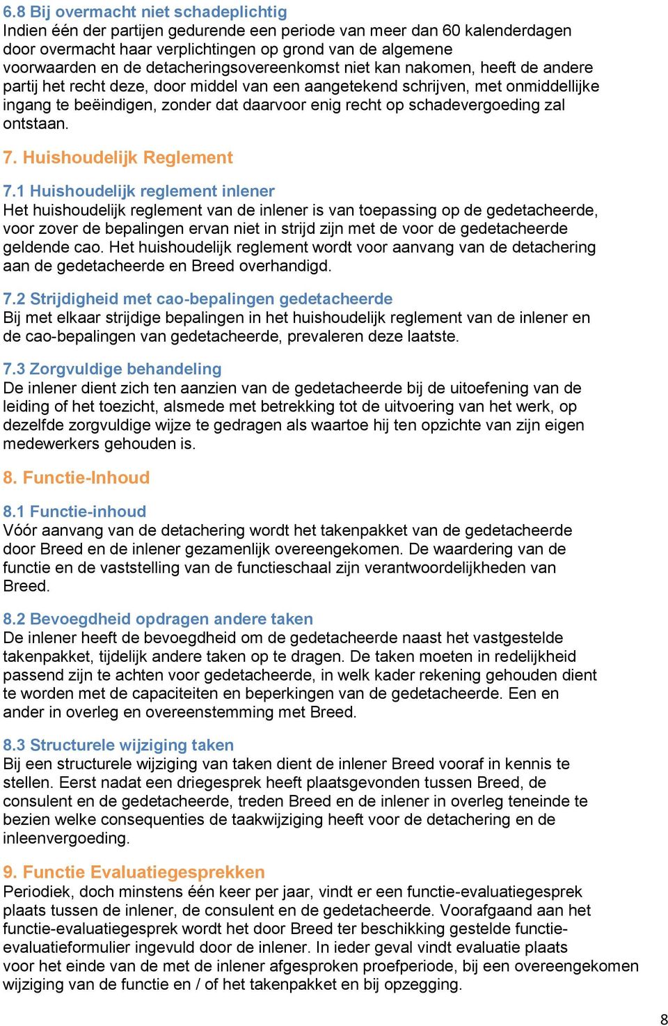 schadevergoeding zal ontstaan. 7. Huishoudelijk Reglement 7.