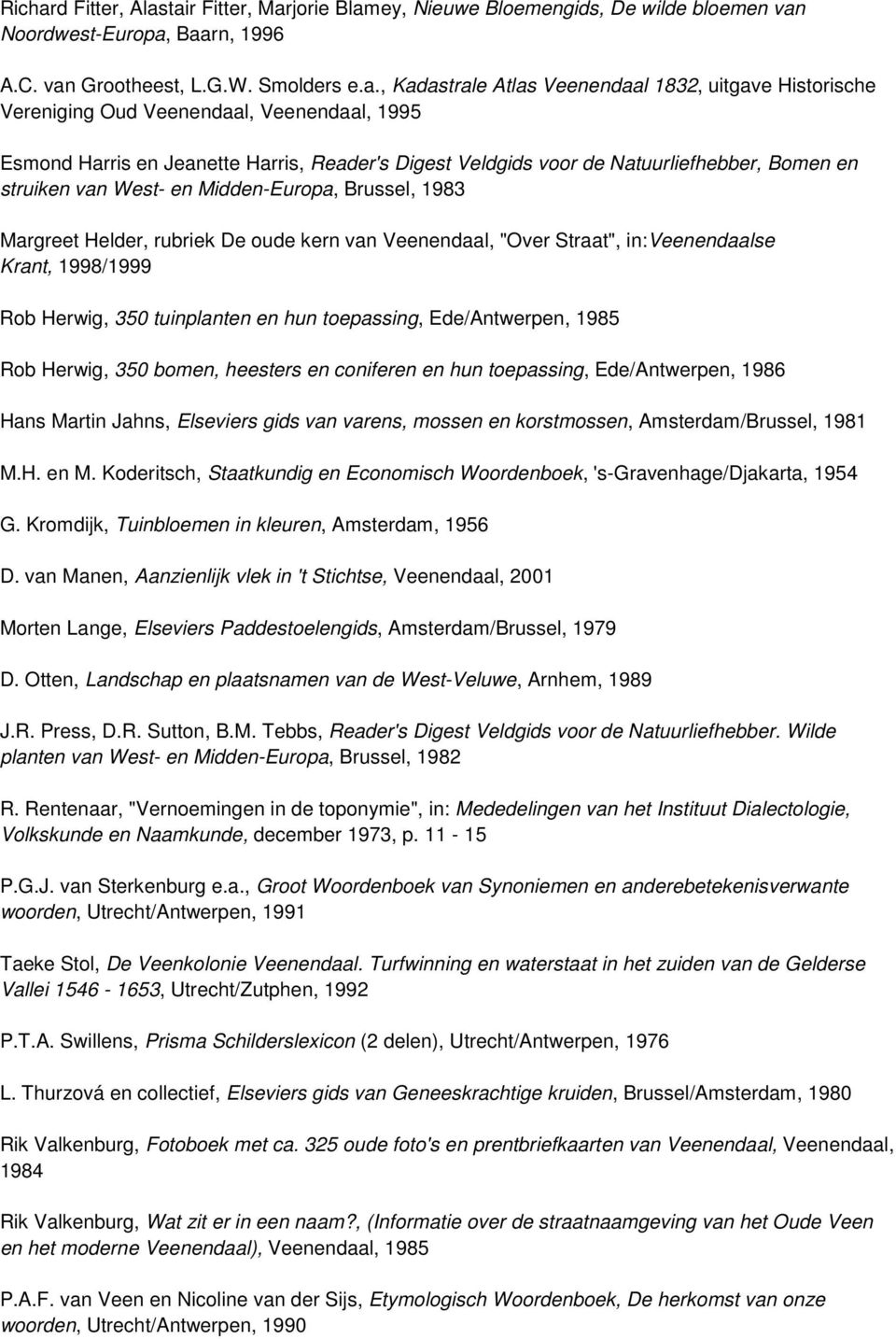 tair Fitter, Marjorie Blamey, Nieuwe Bloemengids, De wilde bloemen van Noordwest-Europa, Baarn, 1996 A.C. van Grootheest, L.G.W. Smolders e.a., Kadastrale Atlas Veenendaal 1832, uitgave Historische