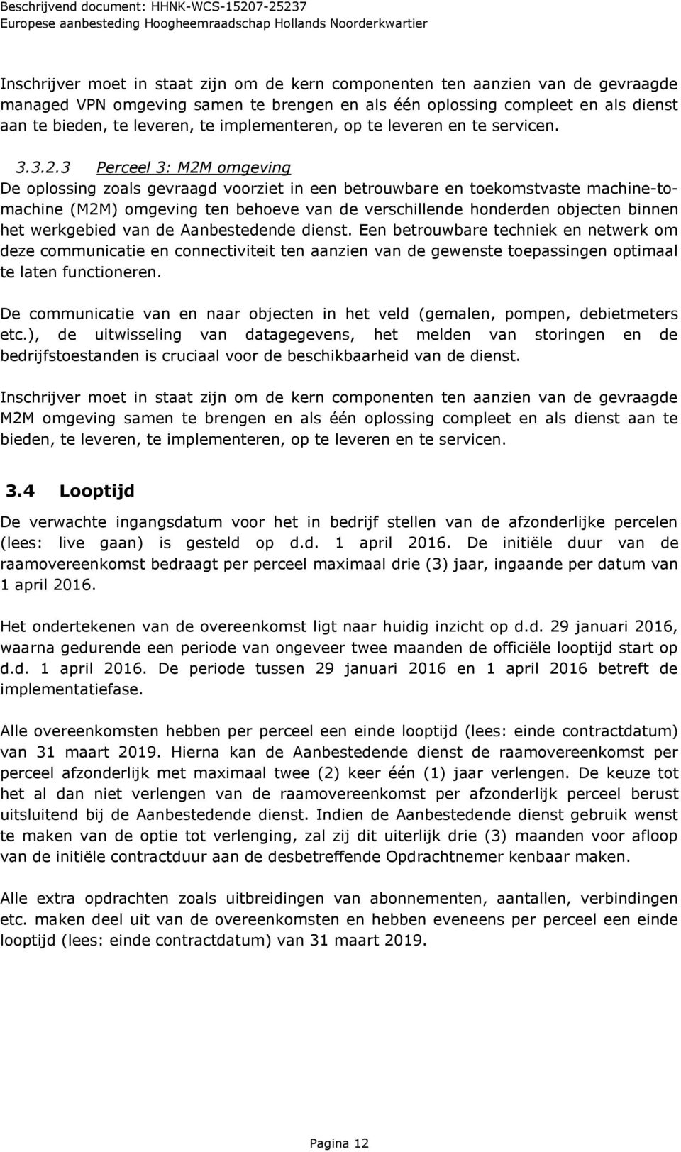 3 Perceel 3: M2M omgeving De oplossing zoals gevraagd voorziet in een betrouwbare en toekomstvaste machine-tomachine (M2M) omgeving ten behoeve van de verschillende honderden objecten binnen het