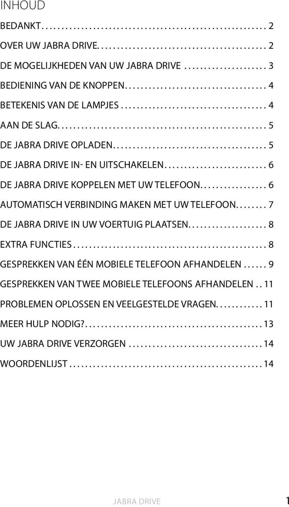 ..6 AUTOMATISCH VERBINDING MAKEN MET UW TELEFOON...7 DE JABRA DRIVE IN UW VOERTUIG PLAATSEN...8 EXTRA FUNCTIES.
