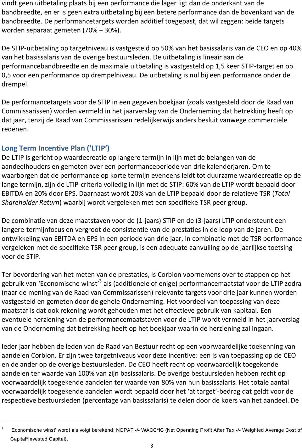 De STIP-uitbetaling op targetniveau is vastgesteld op 50% van het basissalaris van de CEO en op 40% van het basissalaris van de overige bestuursleden.