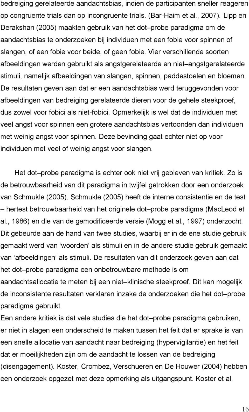 Vier verschillende soorten afbeeldingen werden gebruikt als angstgerelateerde en niet angstgerelateerde stimuli, namelijk afbeeldingen van slangen, spinnen, paddestoelen en bloemen.