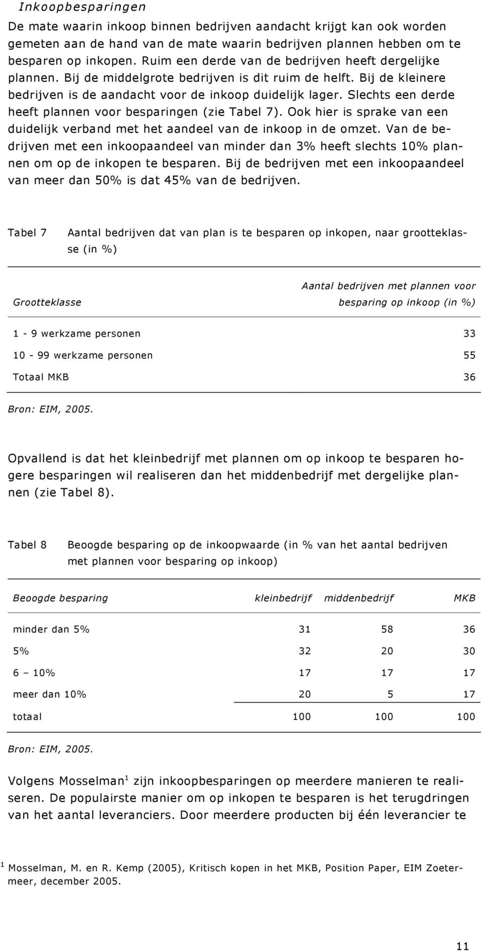 Slechts een derde heeft plannen voor besparingen (zie Tabel 7). Ook hier is sprake van een duidelijk verband met het aandeel van de inkoop in de omzet.