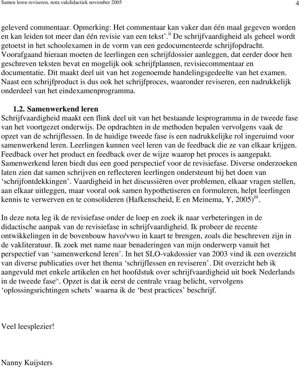 Voorafgaand hieraan moeten de leerlingen een schrijfdossier aanleggen, dat eerder door hen geschreven teksten bevat en mogelijk ook schrijfplannen, revisiecommentaar en documentatie.