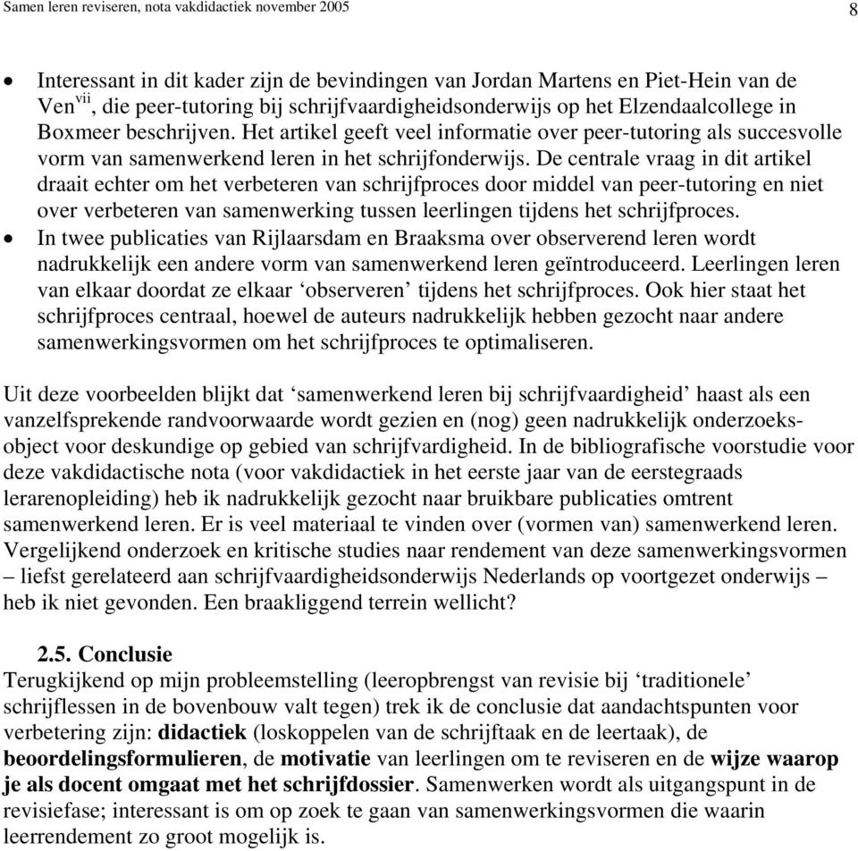 De centrale vraag in dit artikel draait echter om het verbeteren van schrijfproces door middel van peer-tutoring en niet over verbeteren van samenwerking tussen leerlingen tijdens het schrijfproces.