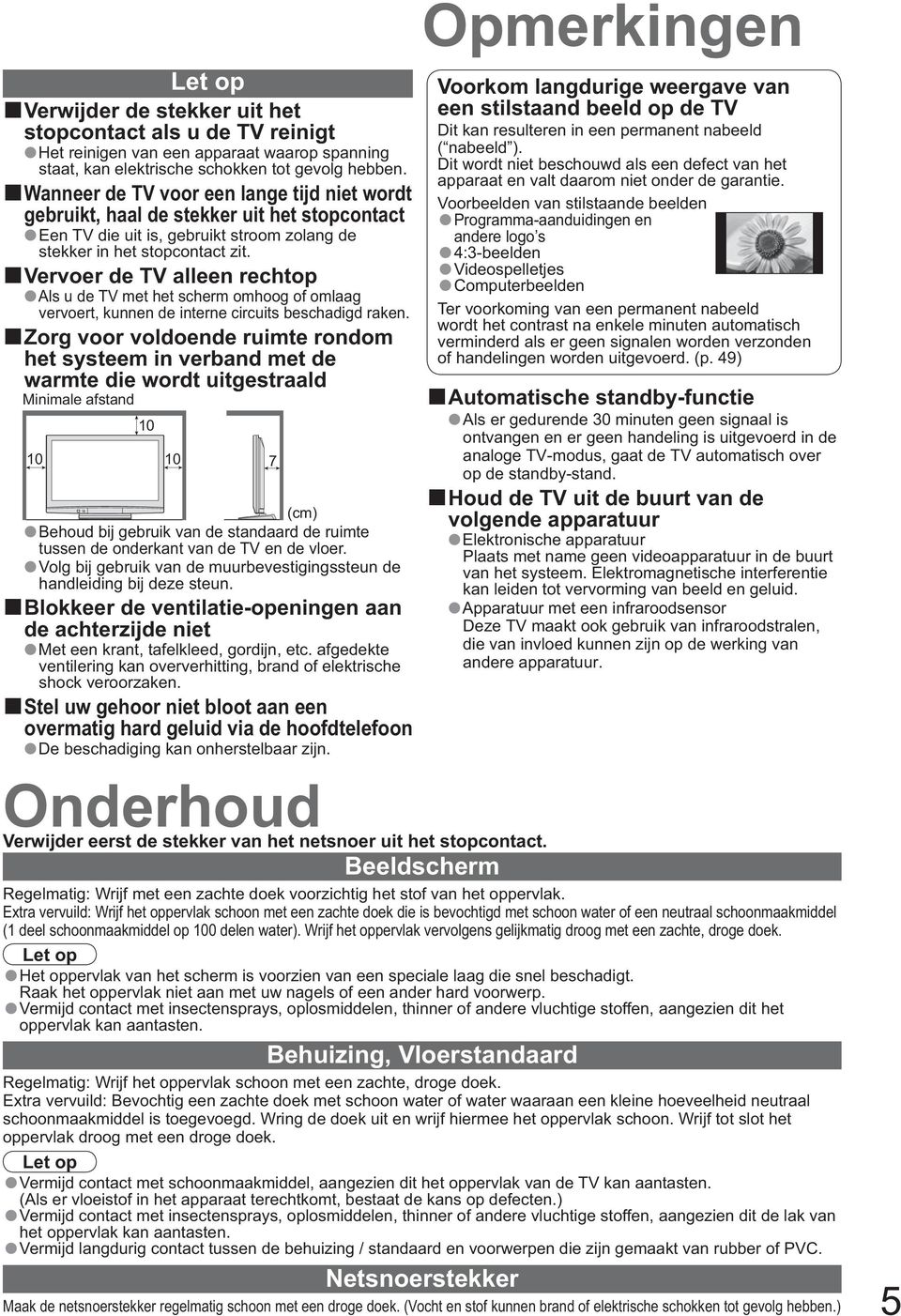 Vervoer de TV alleen rechtop Als u de TV met het scherm omhoog of omlaag vervoert, kunnen de interne circuits beschadigd raken.