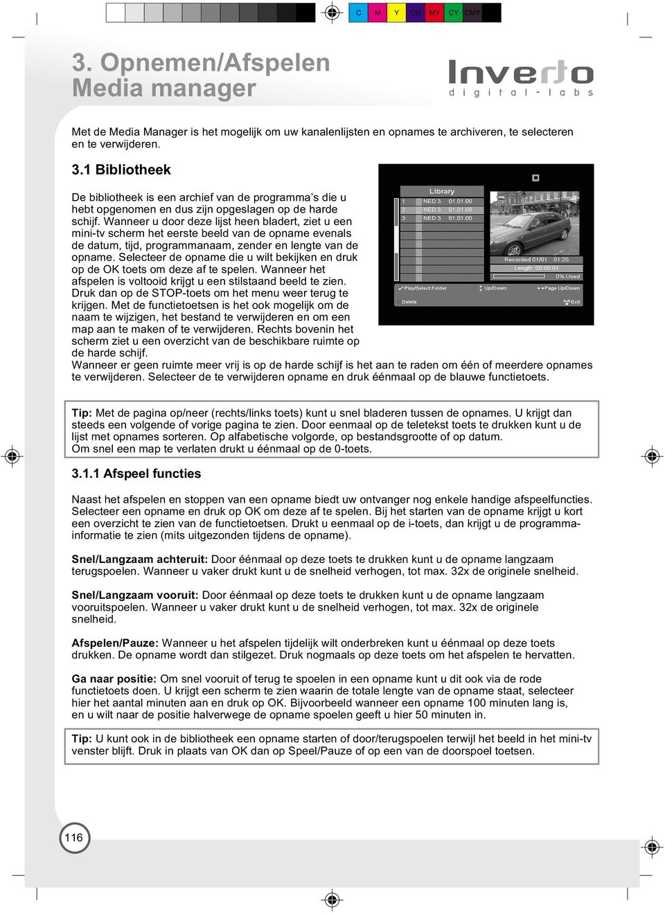 Wanneer u door deze lijst heen bladert, ziet u een mini-tv scherm het eerste beeld van de opname evenals de datum, tijd, programmanaam, zender en lengte van de opname.