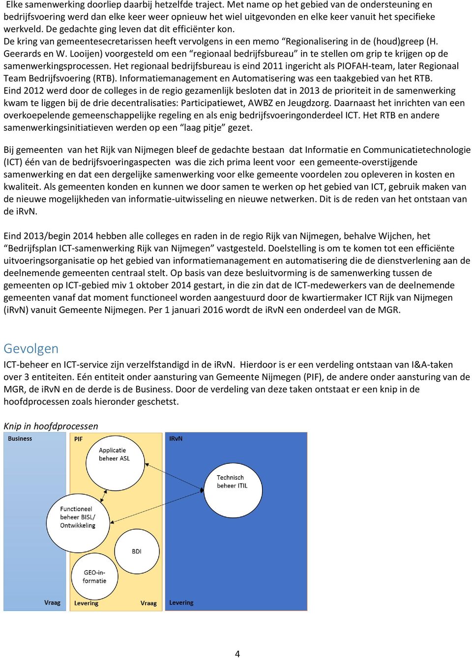 De gedachte ging leven dat dit efficiënter kon. De kring van gemeentesecretarissen heeft vervolgens in een memo Regionalisering in de (houd)greep (H. Geerards en W.