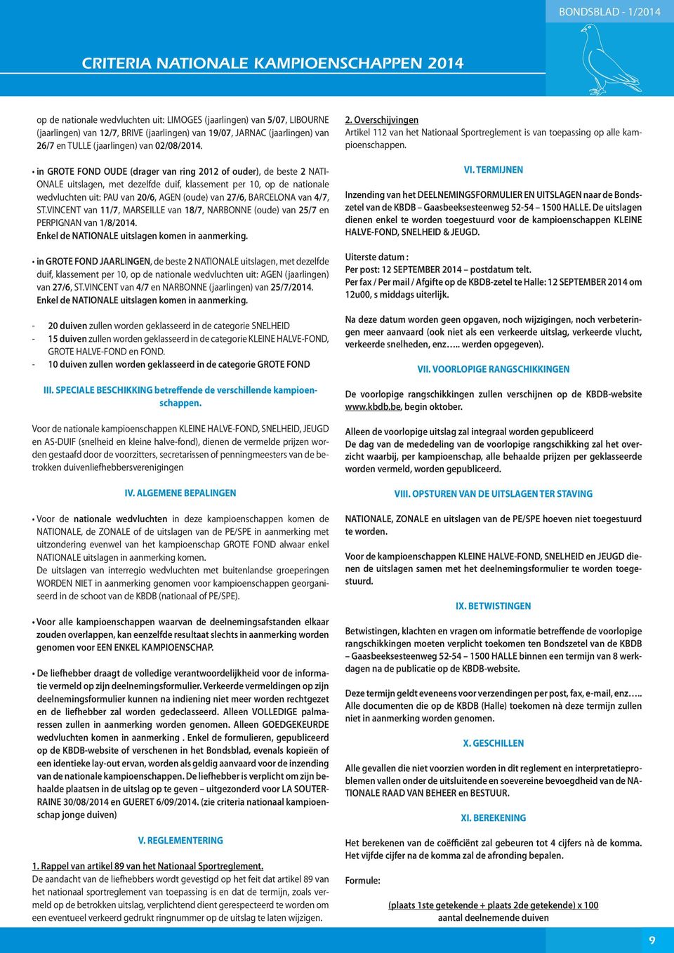 in GROTE FOND OUDE (drager van ring 2012 of ouder), de beste 2 NATI- ONALE uitslagen, met dezelfde duif, klassement per 10, op de nationale wedvluchten uit: PAU van 20/6, AGEN (oude) van 27/6,