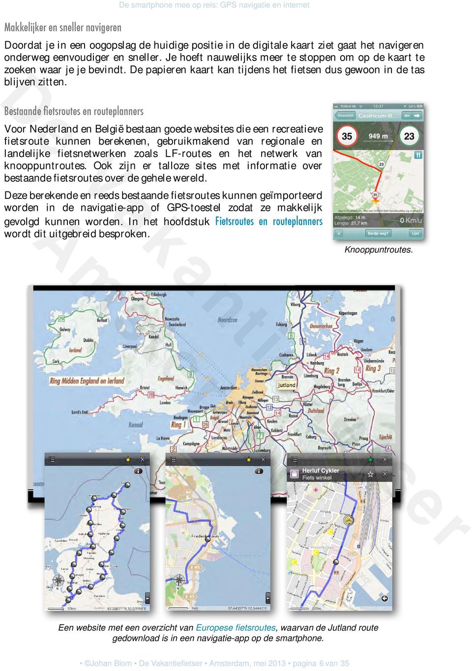 Bestaande fietsroutes en routeplanners Voor Nederland en België bestaan goede websites die een recreatieve fietsroute kunnen berekenen, gebruikmakend van regionale en landelijke fietsnetwerken zoals