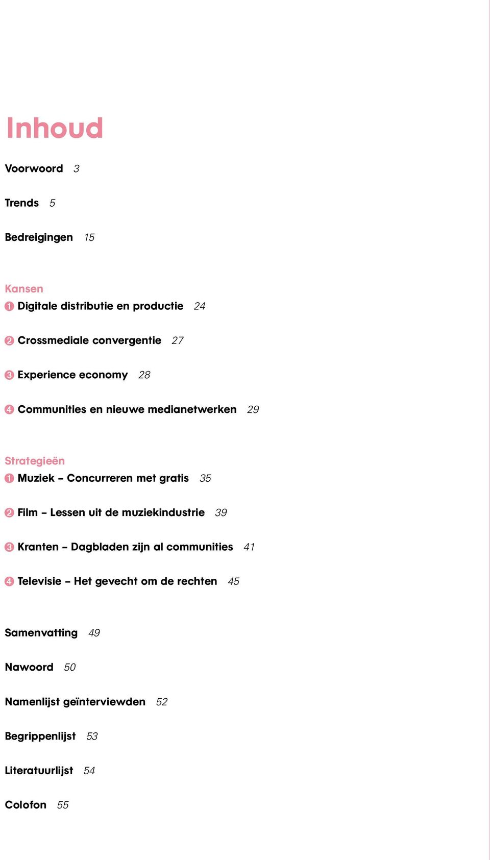 Strategieën Muziek Concurreren met gratis 35 Film Lessen uit de muziekindustrie 39 Kranten Dagbladen zijn al communities 41