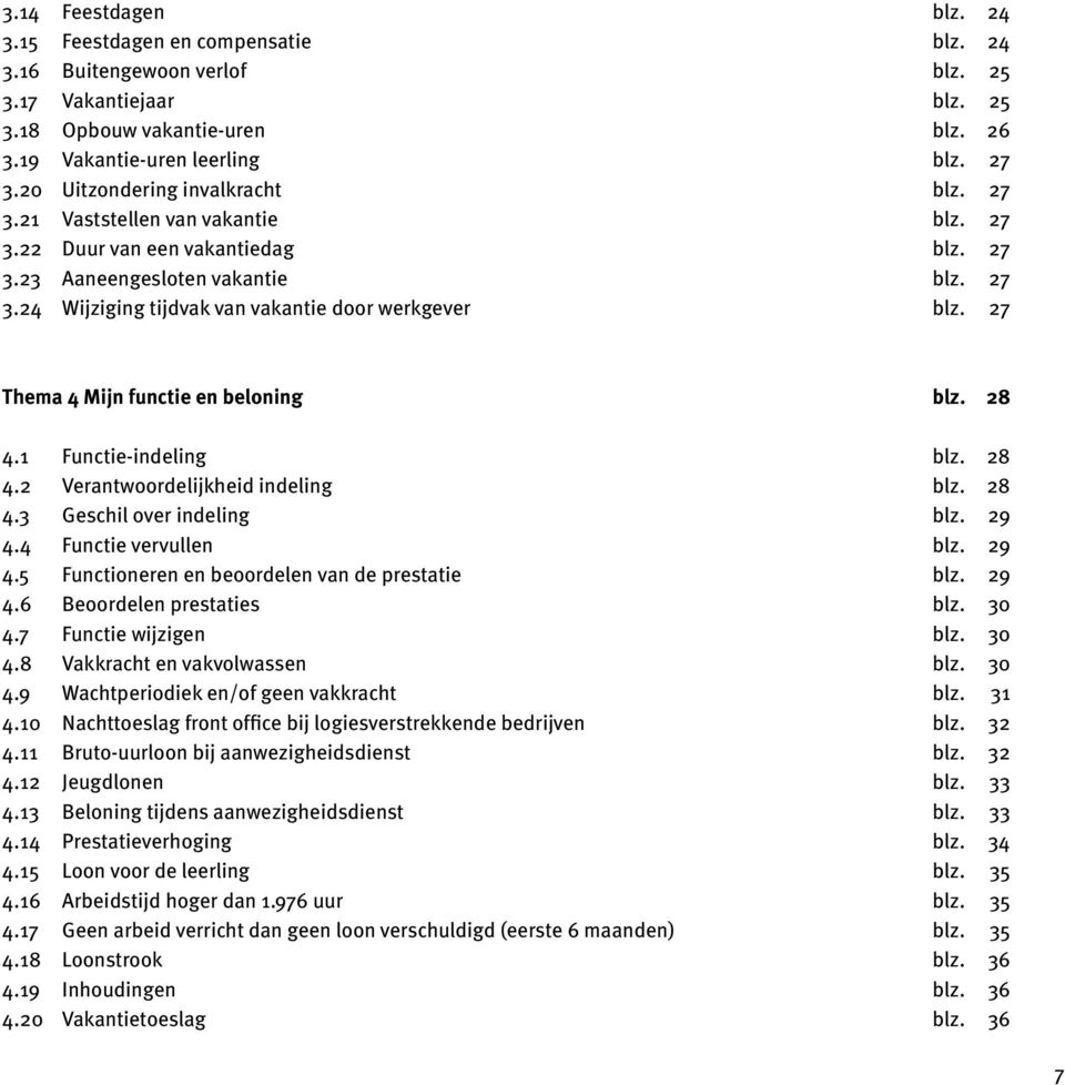 27 Thema 4 Mijn functie en beloning blz. 28 4.1 Functie-indeling blz. 28 4.2 Verantwoordelijkheid indeling blz. 28 4.3 Geschil over indeling blz. 29 4.