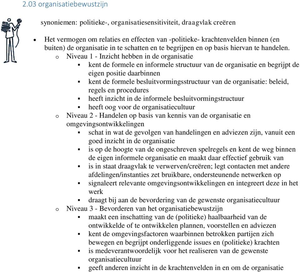 o Niveau 1 - Inzicht hebben in de organisatie kent de formele en informele structuur van de organisatie en begrijpt de eigen positie daarbinnen kent de formele besluitvormingsstructuur van de