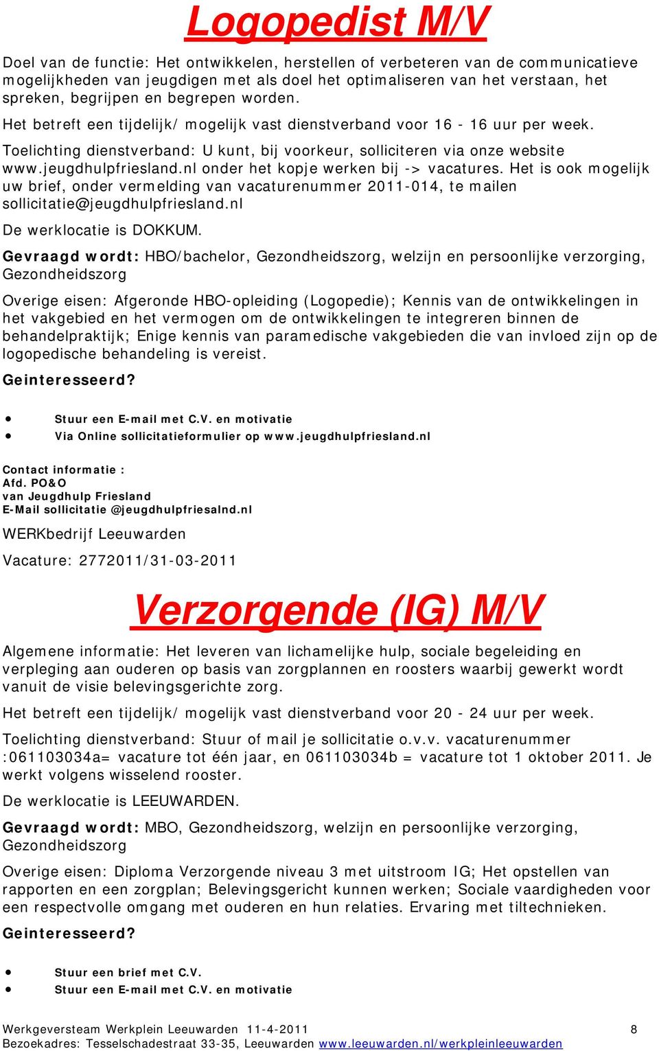 jeugdhulpfriesland.nl onder het kopje werken bij -> vacatures. Het is ook mogelijk uw brief, onder vermelding van vacaturenummer 2011-014, te mailen sollicitatie@jeugdhulpfriesland.