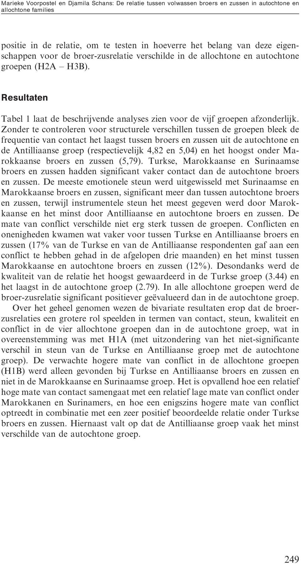 Zonder te controleren voor structurele verschillen tussen de groepen bleek de frequentie van contact het laagst tussen broers en zussen uit de autochtone en de Antilliaanse groep (respectievelijk