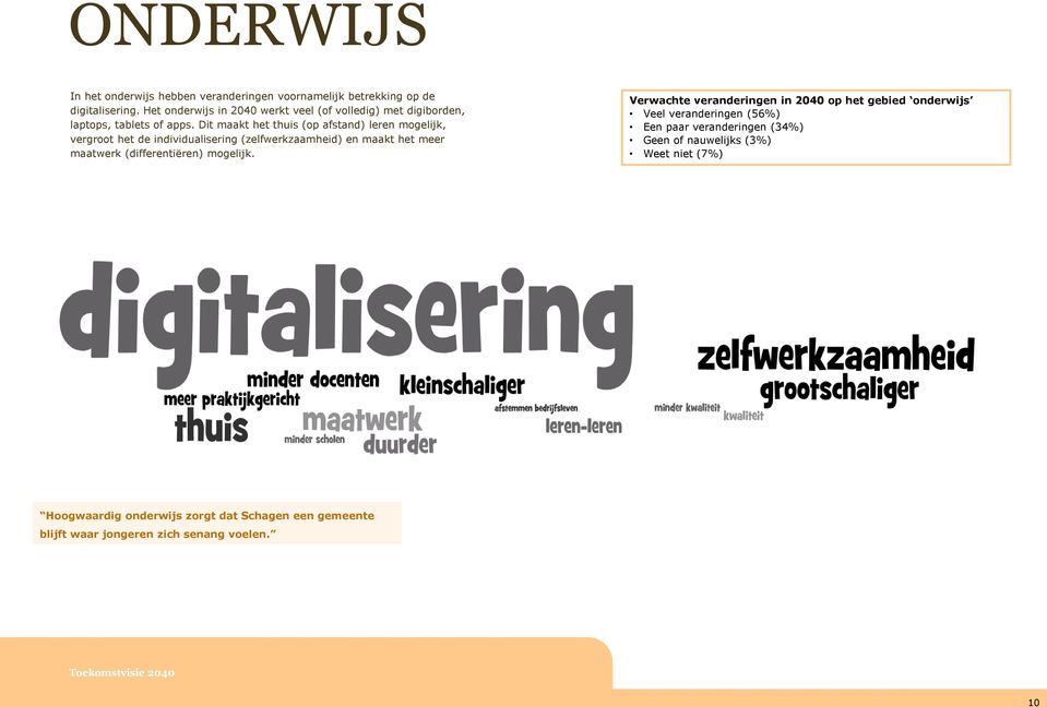 Dit maakt het thuis (op afstand) leren mogelijk, vergroot het de individualisering (zelfwerkzaamheid) en maakt het meer maatwerk (differentiëren)