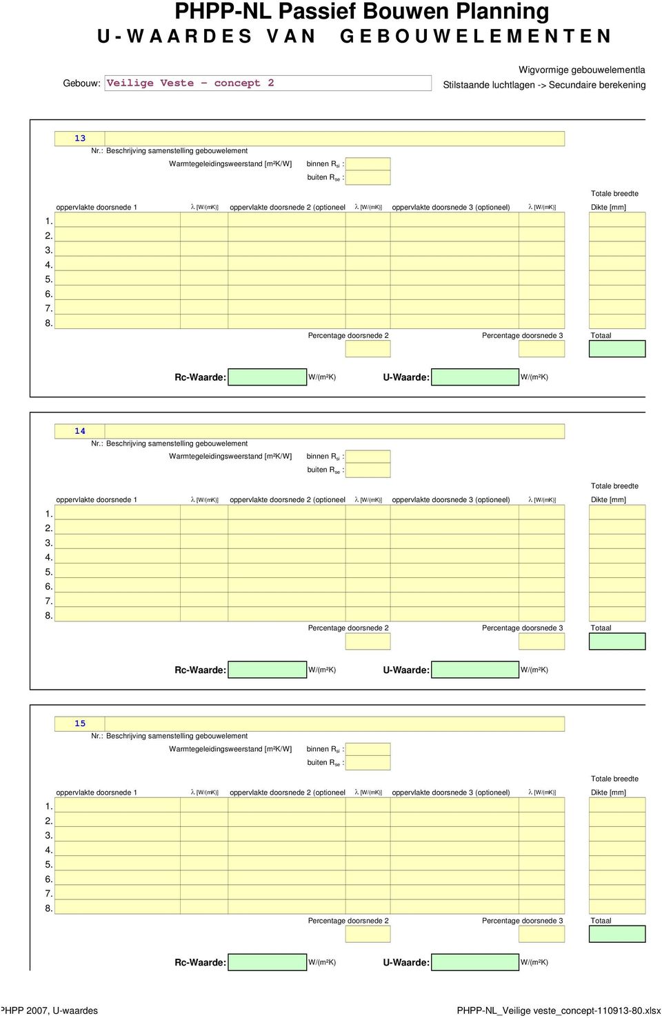 oppervlakte doorsnede 3 (optioneel) [W/(mK)] Dikte [mm] 1. 2. 3. 4. 5. 6. 7. 8. Percentage doorsnede 2 Percentage doorsnede 3 Totaal RcWaarde: W/(m²K) UWaarde: W/(m²K) 14 Nr.