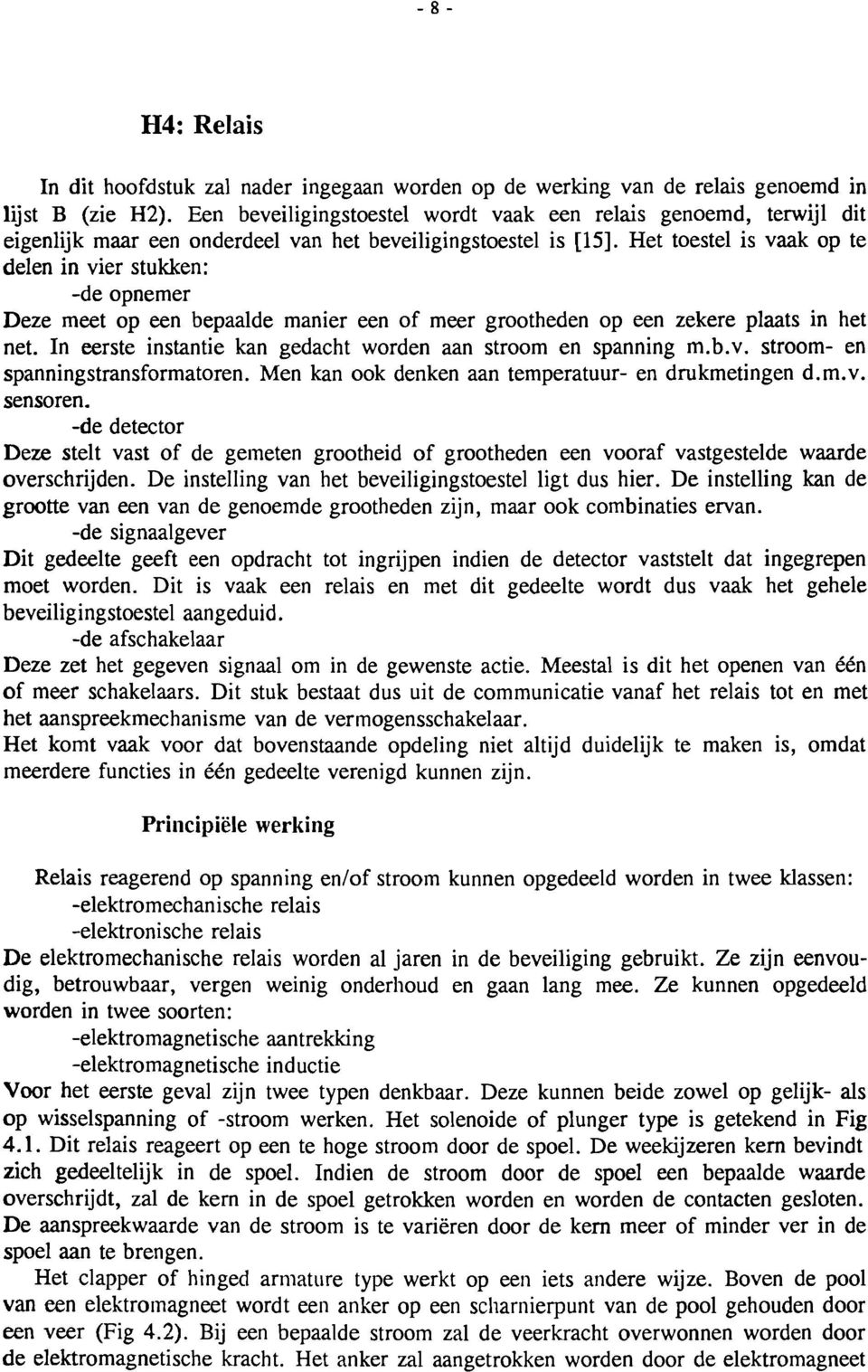 Het toestel is vaak op te delen in vier stukken: -de opnemer Deze meet op een bepaalde manier een of meer grootheden op een zekere plaats in het net.