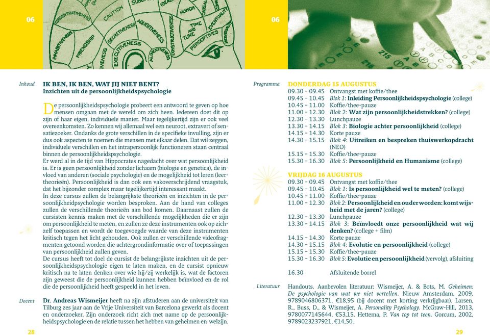 Iedereen doet dit op zijn of haar eigen, individuele manier. Maar tegelijkertijd zijn er ook veel overeenkomsten. Zo kennen wij allemaal wel een neuroot, extravert of sensatiezoeker.