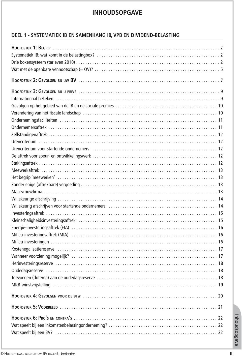 .. 7 Ho o f d s t u k 3: Ge vo l g e n bij u privé... 9 Internationaal bekeken... 9 Gevolgen op het gebied van de IB en de sociale premies... 10 Verandering van het fiscale landschap.