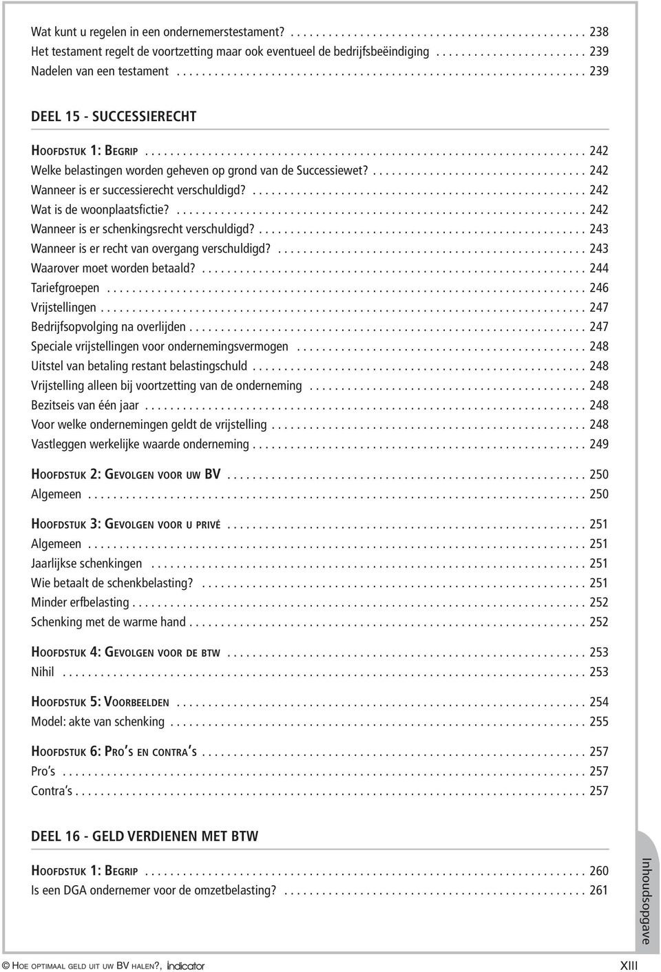 ... 242 Wanneer is er successierecht verschuldigd?..................................................... 242 Wat is de woonplaatsfictie?................................................................. 242 Wanneer is er schenkingsrecht verschuldigd?