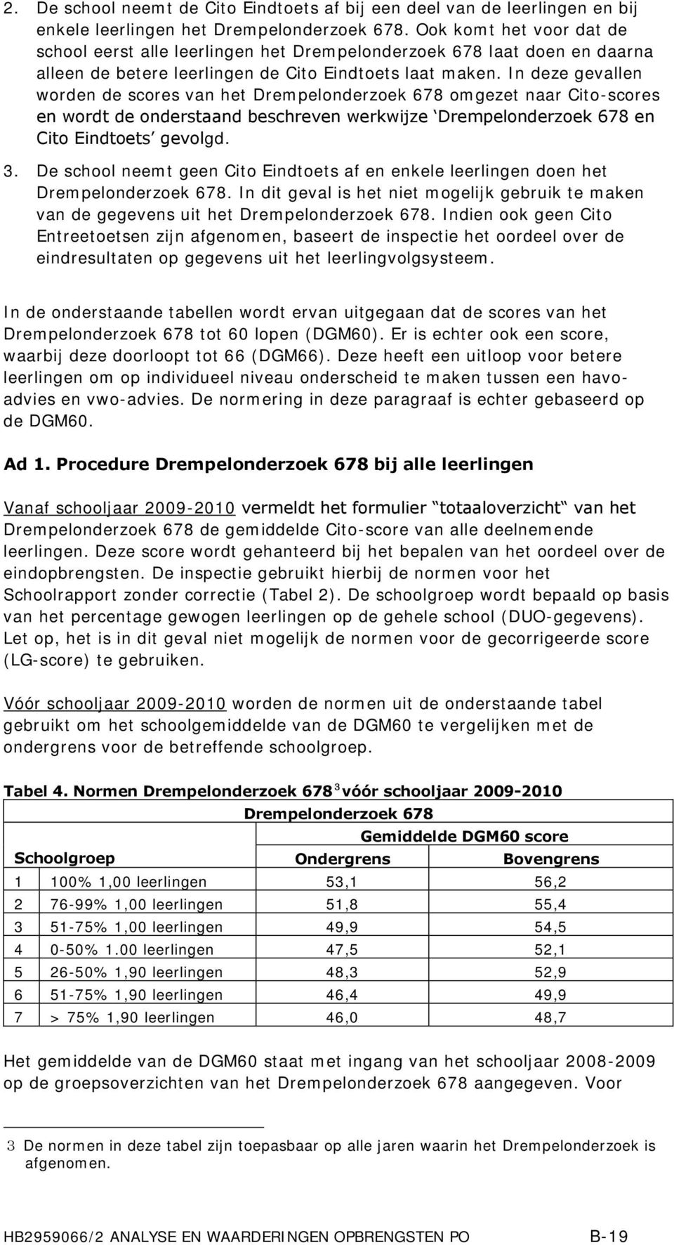 In deze gevallen worden de scores van het Drempelonderzoek 678 omgezet naar Cito-scores en wordt de onderstaand beschreven werkwijze Drempelonderzoek 678 en Cito Eindtoets gevolgd. 3.