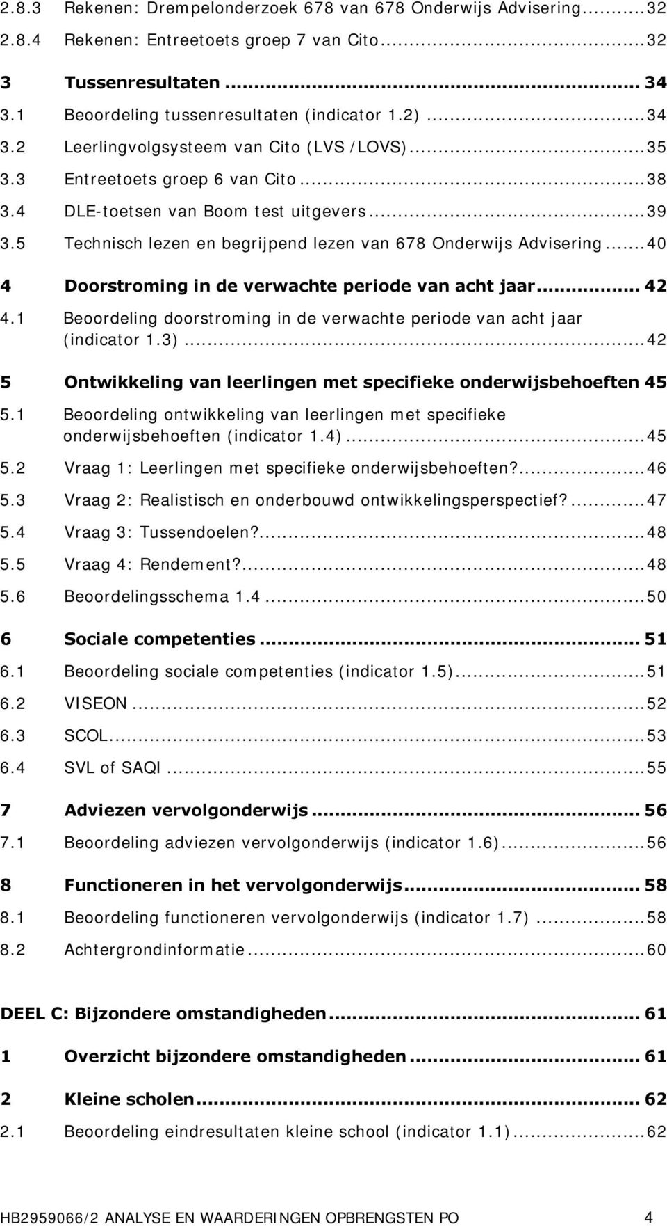 5 Technisch lezen en begrijpend lezen van 678 Onderwijs Advisering... 40 4 Doorstroming in de verwachte periode van acht jaar... 42 4.