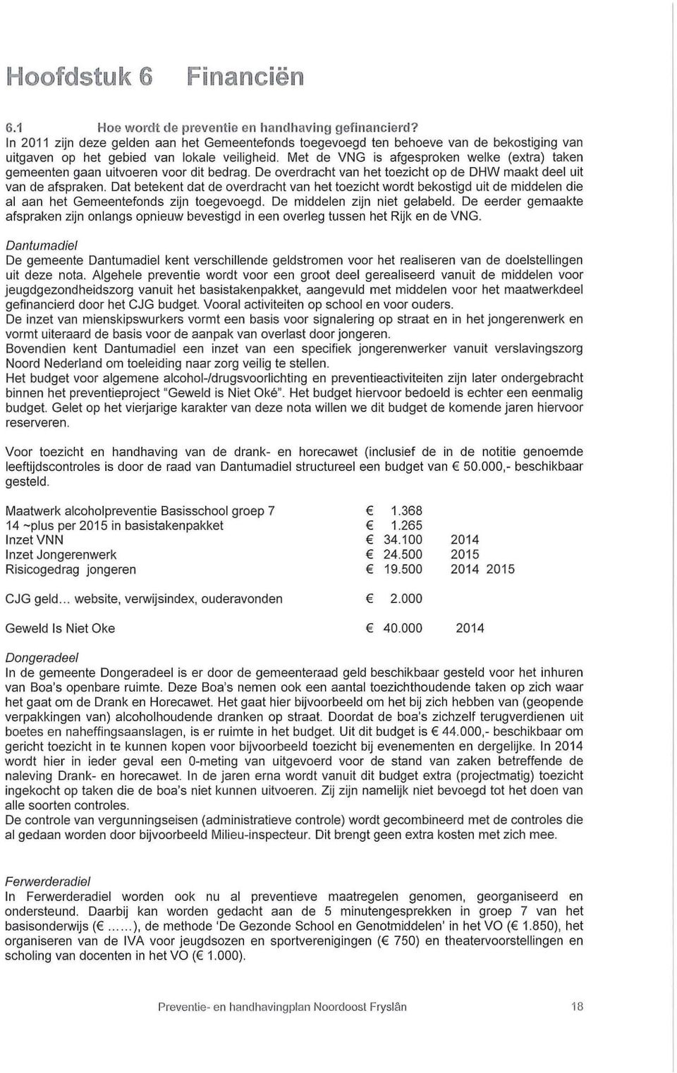 Met de VNG is afgesproken welke (extra) taken gemeenten gaan uitvoeren voor dit bedrag. De overdracht van het toezicht op de DHW maakt deel uit van de afspraken.