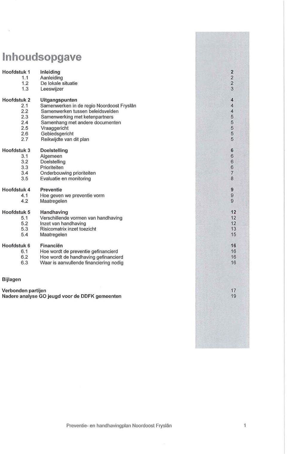 7 Reikwijdte van dit plan 5 Hoofdstuk 3 Doelstelling 6 3.1 Algemeen 6 3.2 Doelstelling 6 3.3 Prioriteiten 6 3.4 Onderbouwing prioriteiten 7 3.5 Evaluatie en monitoring 8 Hoofdstuk 4 Preventie 9 4.