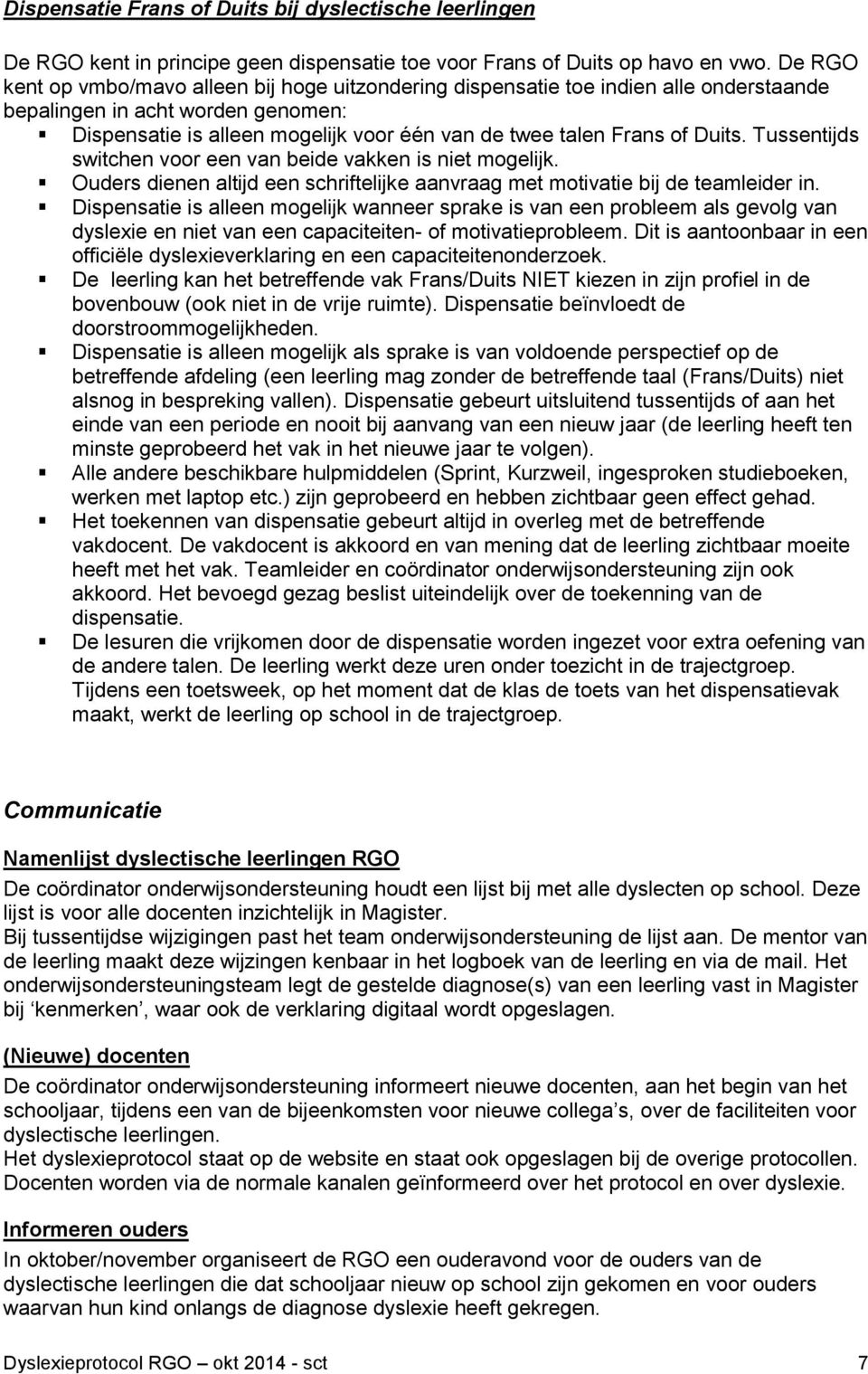 Duits. Tussentijds switchen voor een van beide vakken is niet mogelijk. Ouders dienen altijd een schriftelijke aanvraag met motivatie bij de teamleider in.