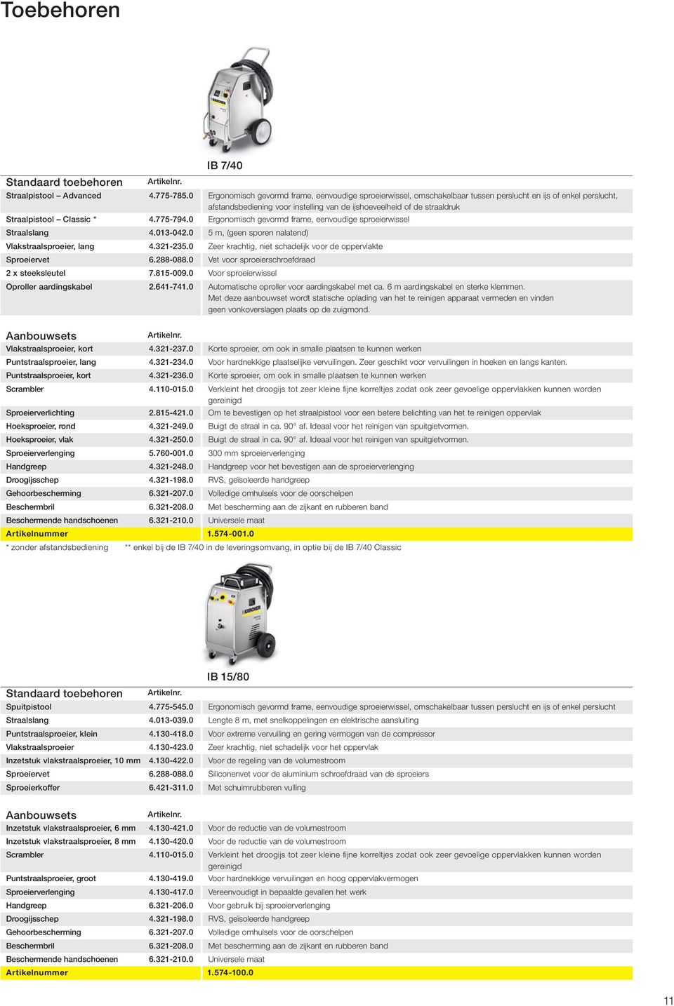 Straalpistool Classic * 4.775-794.0 Ergonomisch gevormd frame, eenvoudige sproeierwissel Straalslang 4.013-042.0 5 m, (geen sporen nalatend) Vlakstraalsproeier, lang 4.321-235.