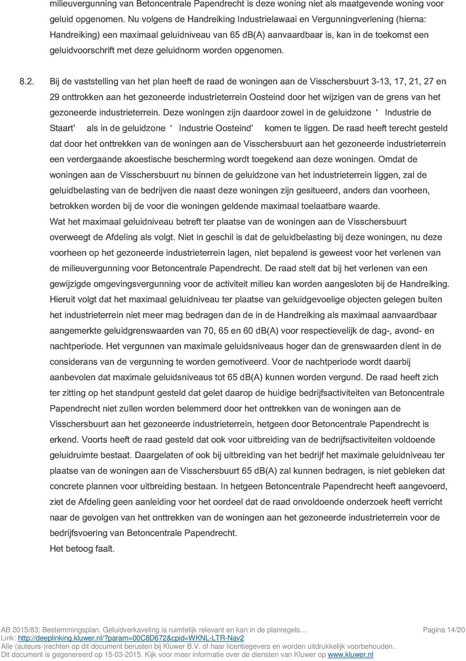 woning (hierna: een voor 8.2. geluidvoorschrift Bij vaststelling met van deze het plan geluidnorm heeft de worden raad de opgenomen. 29 gezoneerde onttrokken industrieterrein.