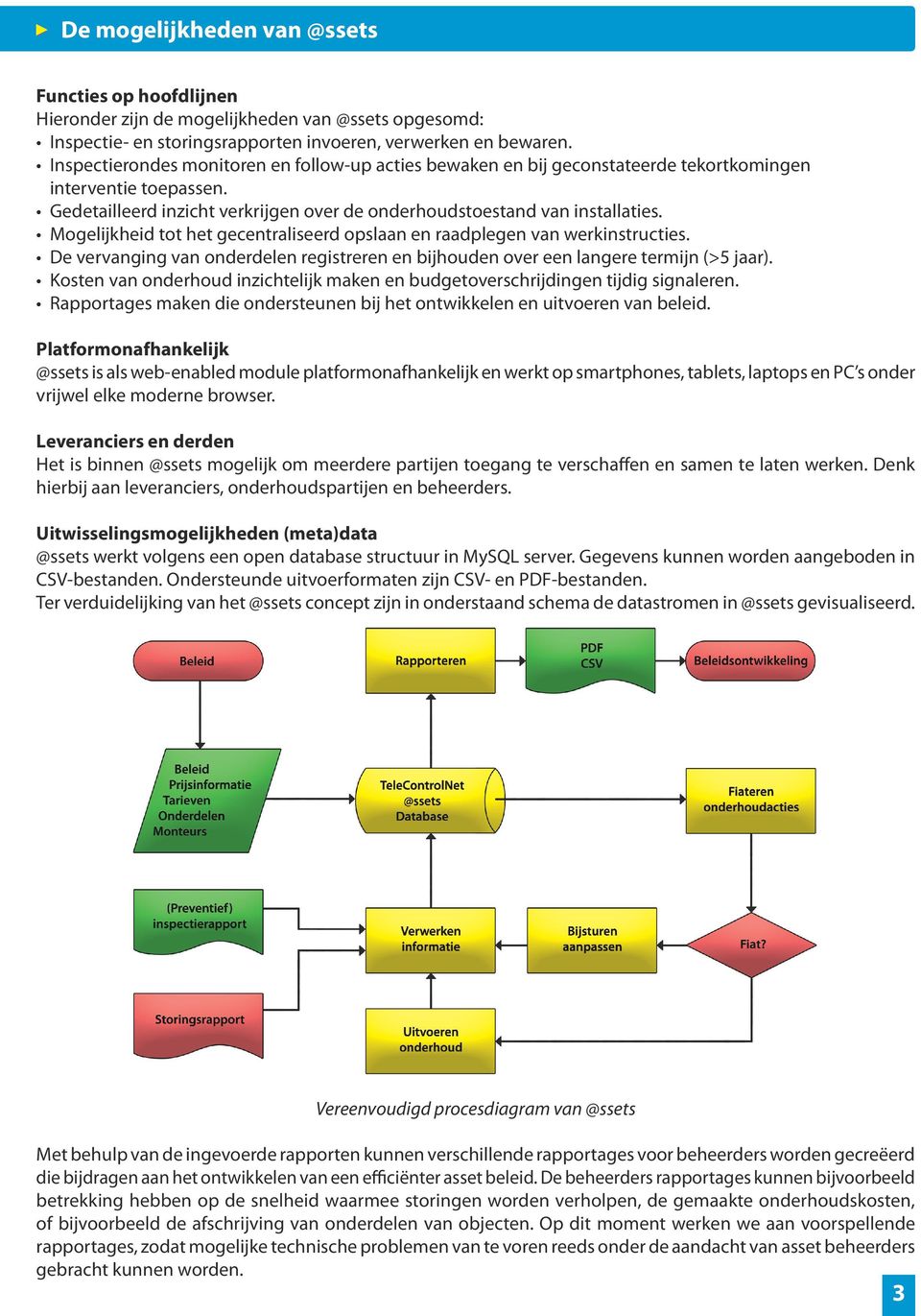 Mogelijkheid tot het gecentraliseerd opslaan en raadplegen van werkinstructies. De vervanging van onderdelen registreren en bijhouden over een langere termijn (>5 jaar).