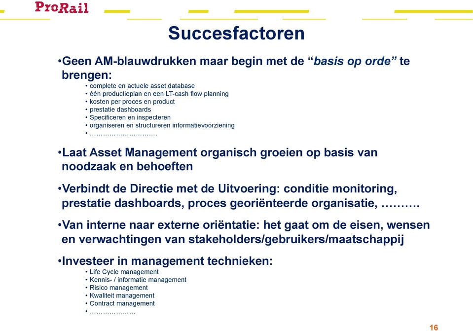 Laat Asset Management organisch groeien op basis van noodzaak en behoeften Verbindt de Directie met de Uitvoering: conditie monitoring, prestatie dashboards, proces georiënteerde