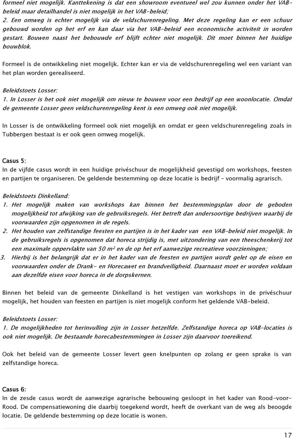 Bouwen naast het bebouwde erf blijft echter niet mogelijk. Dit moet binnen het huidige bouwblok. Formeel is de ontwikkeling niet mogelijk.