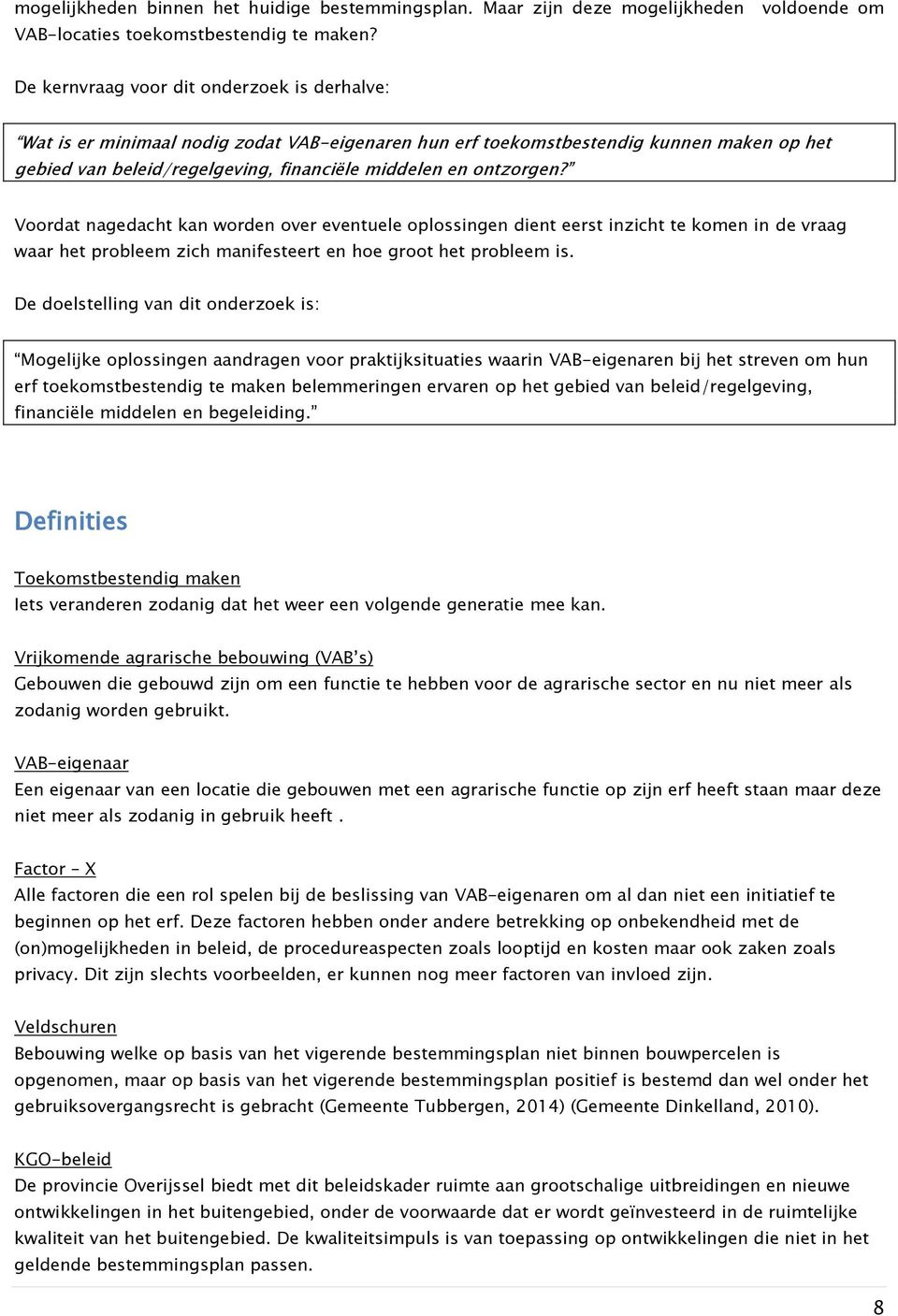 Voordat nagedacht kan worden over eventuele oplossingen dient eerst inzicht te komen in de vraag waar het probleem zich manifesteert en hoe groot het probleem is.