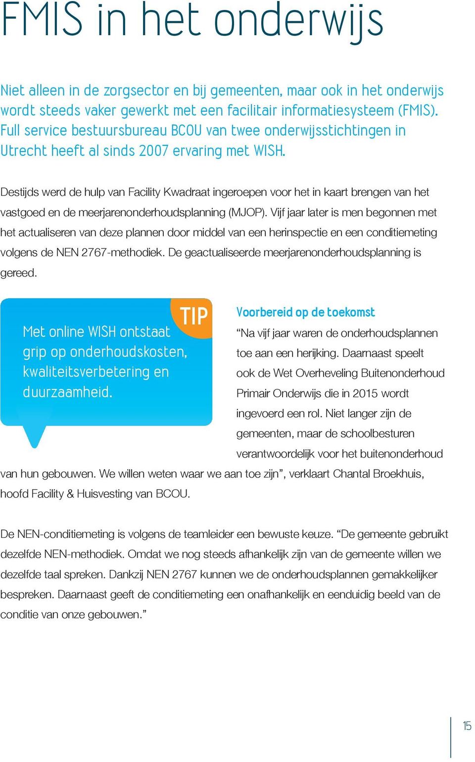 Destijds werd de hulp van Facility Kwadraat ingeroepen voor het in kaart brengen van het vastgoed en de meerjarenonderhoudsplanning (MJOP).