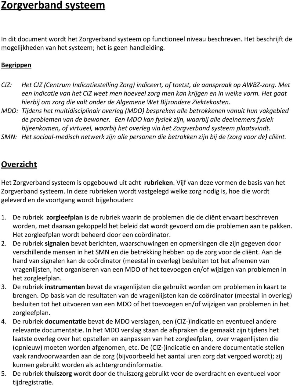 Het gaat hierbij om zorg die valt onder de Algemene Wet Bijzondere Ziektekosten.