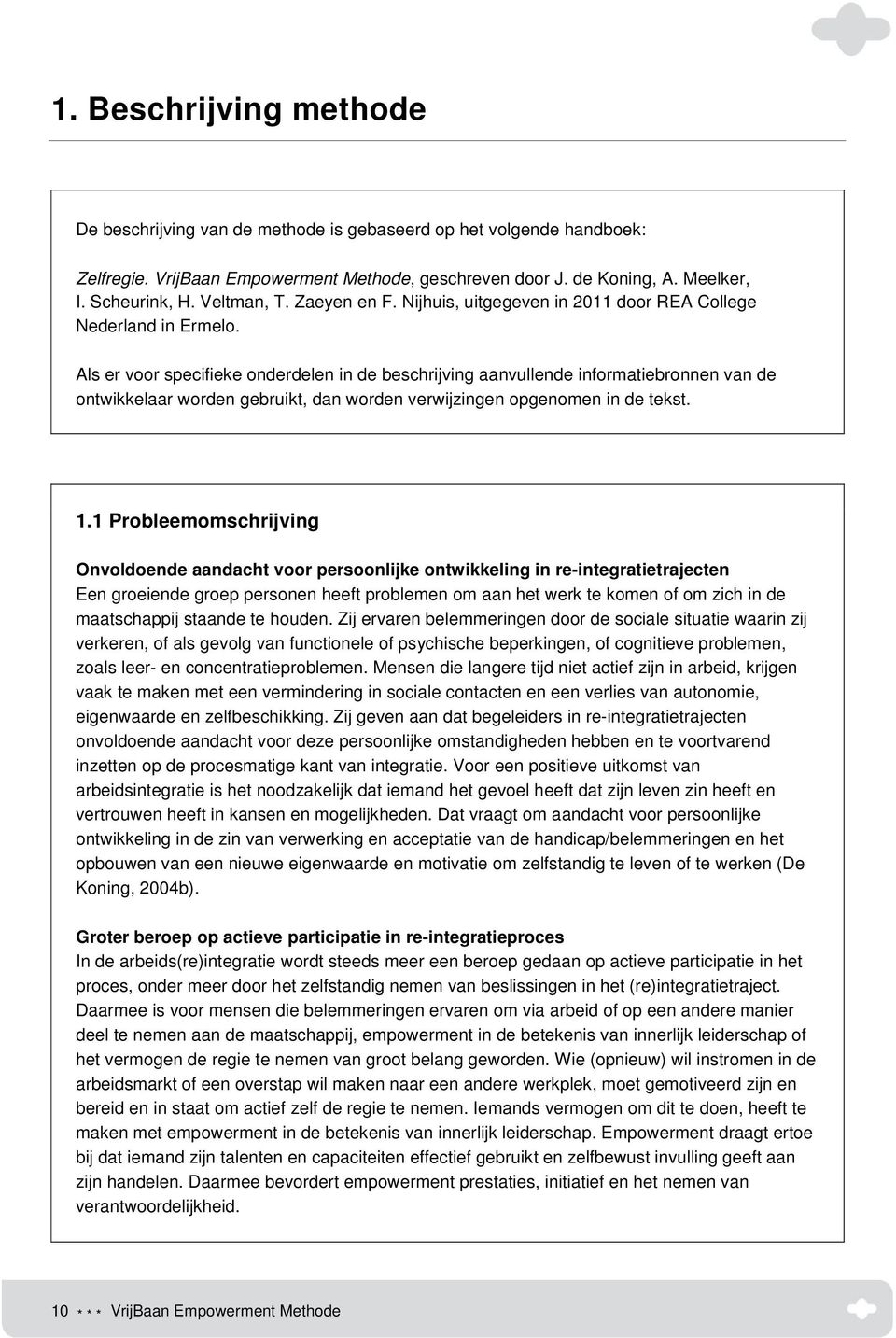 Als er voor specifieke onderdelen in de beschrijving aanvullende informatiebronnen van de ontwikkelaar worden gebruikt, dan worden verwijzingen opgenomen in de tekst. 1.