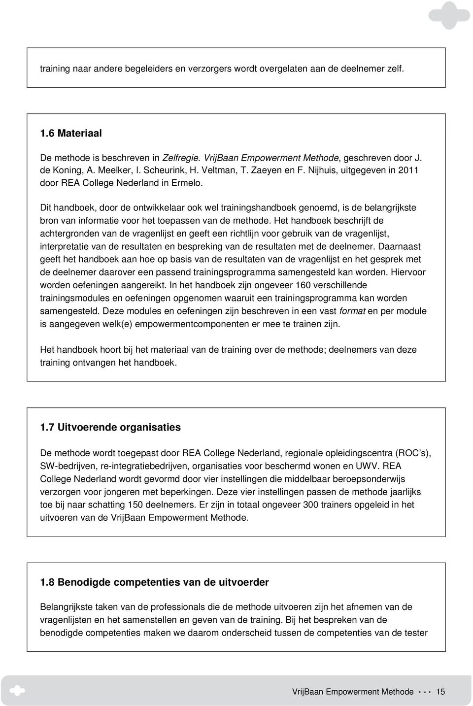 Dit handboek, door de ontwikkelaar ook wel trainingshandboek genoemd, is de belangrijkste bron van informatie voor het toepassen van de methode.