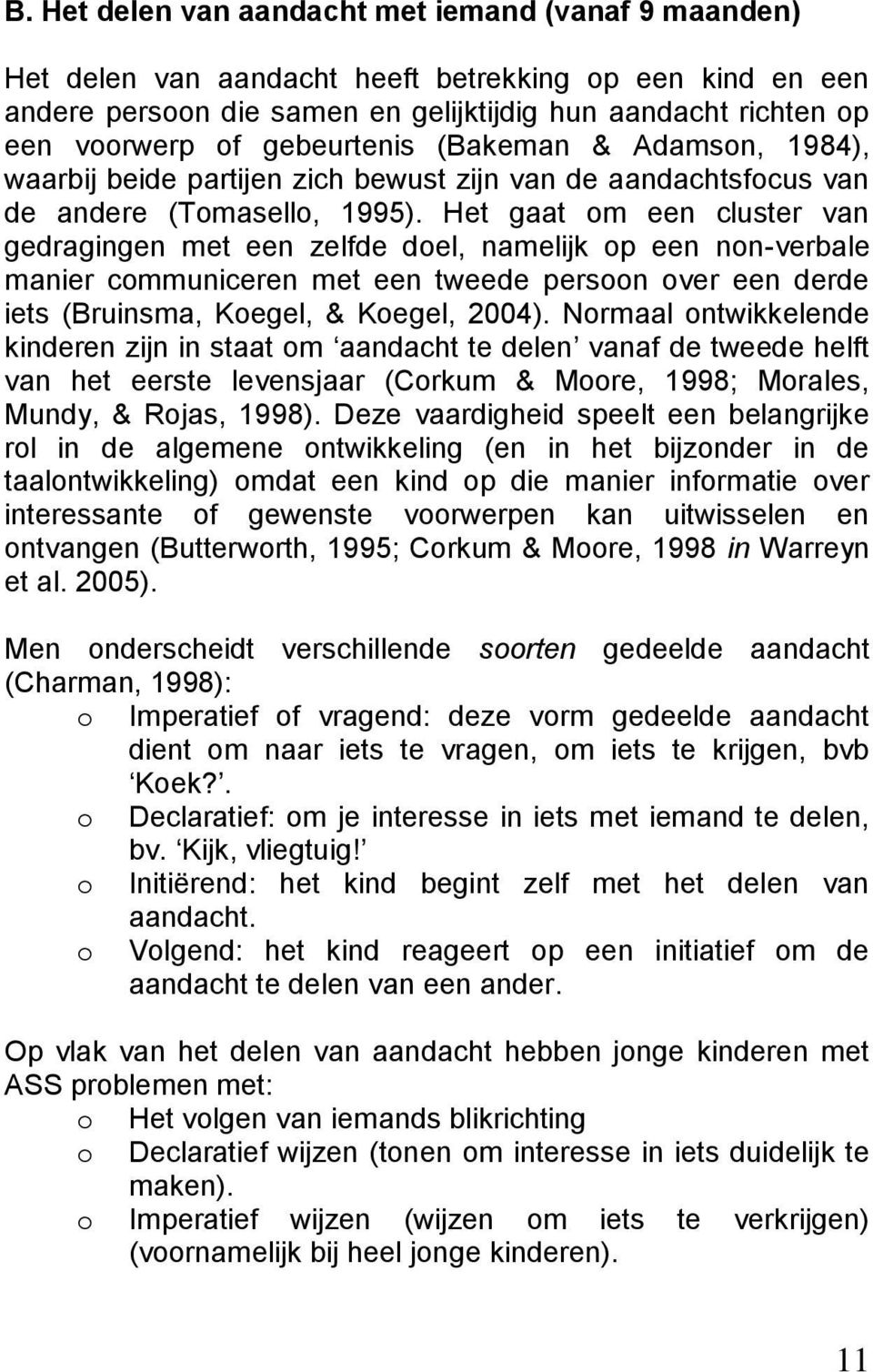 Het gaat om een cluster van gedragingen met een zelfde doel, namelijk op een non-verbale manier communiceren met een tweede persoon over een derde iets (Bruinsma, Koegel, & Koegel, 2004).