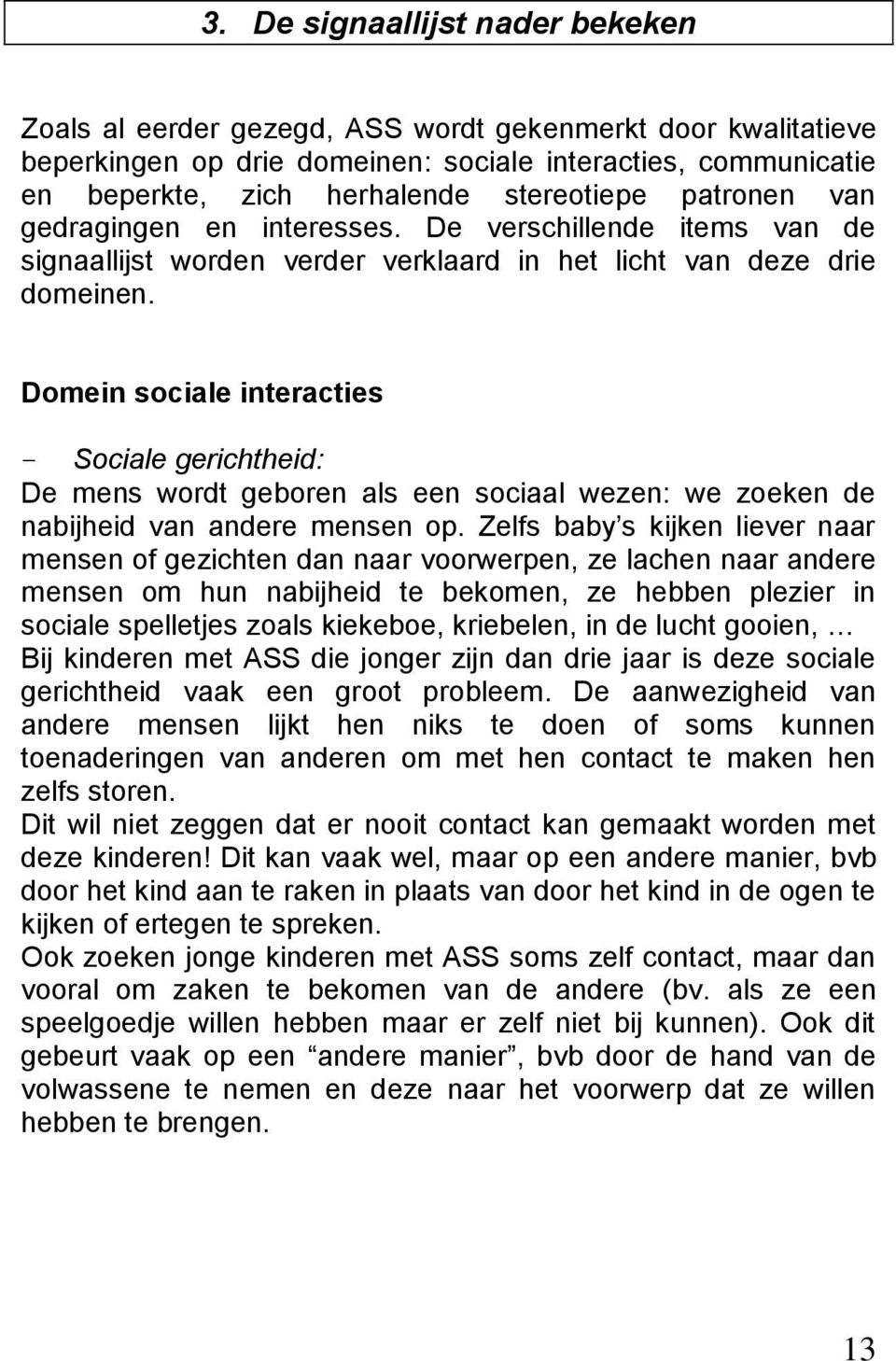 Domein sociale interacties - Sociale gerichtheid: De mens wordt geboren als een sociaal wezen: we zoeken de nabijheid van andere mensen op.